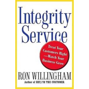 Integrity Service: Treat Your Customers Right-Watch Your Business Grow by Ron Willingham 